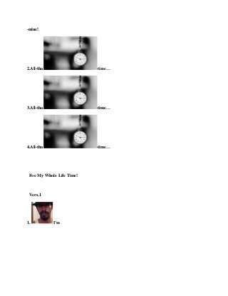 -mine!
2.All-tha -time…
3.All-tha -time…
4.All-tha -time…
Foe My Whole Life Time!
Vers.1
1. I’m
 