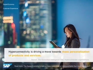 Hyperconnectivity is driving a move towards mass personalization
of products and services.
Source: The Economist Intellige...