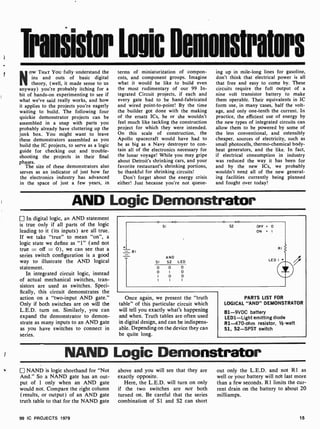 I
TranSistor logic Demonstrators
Now THAT You fully understand the
ins and outs of basic digital
theory, (well, it made sense to us
anyway) you're probably itching for a
bit of hands-on experimenting to see if
what we've said really works, and how
it applies to the projects you're eagerly
waiting to build. The following four
quickie demonstrator projects can be
assembled in a snap with parts you
probably already have cluttering up the
junk box. You might want to leave
these demonstrators assembled as you
build the IC projects, to serve as a logic
guide for checking out and trouble-
shooting the projects in their final
phases.
The size of these demonstrators also
serves as an indicator of just how far
the electronics industry has advanced
in the space of just a few years, in
terms of miniaturization of compon-
ents, and component groups. Imagine
what it would be like to build even
the most rudimentary of our 99 In-
tegrated Circuit projects, if each and
every gate had to be hand-fabricated
and wired point-to-point! By the time
the builder got done with the making
of the ersatz ICs, he or she wouldn't
feel much like tackling the construction
project for which they were intended.
On this scale of construction. the
Apollo spacecraft would have had to
be as big as a Navy destroyer to con-
tain all of the electronics necessary for
the lunar voyage! While you may gripe
about Detroit's shrinking cars, and your
favorite restaurant's shrinking portions,
be thankful for shrinking circuits!
Don't forget about the energy crisis
either! Just because you're not queue-
ing up in mile-long lines for gasoline,
don't think that electrical power is all
that free and easy to come by. These
circuits require the full output of a
nine volt transistor battery to make
them operable. Their equivalents in IC
form use, in many cases, half the volt-
age, and only one-tenth the current. In
practice, the efficient use of energy by
the new types of integrated circuits can
allow them to be powered by some of
the less conventional, and ostensibly
cheaper, sources of electricity, such as
small photocells, thermo-chemical body-
heat generators, and the like. In fact,
if electrical consumption in industry
was reduced the way it has been for
and by the new ICs, we probably
wouldn't need all of the new generat-
ing facilities currently being planned
and fought over today!
AND Logic Demonstrator
In digital logic, an AND statement
is true only if all parts of the logic
leading to it (its inputs) are all true.
If we take "true" to mean "on", a
logic state we define as "1" (and not
true - off - 0), we can see that a
series switch configuration is a good
way to illustrate the AND logical
statement.
In integrated circuit logic, instead
of actual mechanical switches, tran-
sistors are used as switches. Speci-
fically, this circuit demonstrates the
action on a "two-input AND gate."
Only if both switches are on will the
L.E.D. turn on. Similarly, you can
expand the demonstrator to demon-
strate as many inputs to an AND gate
as you have switches to connect in
series.
4.
= B I
sI
AND
SI 52 LED
0 0 0
o I o
I 0 0
I 1
Once again, we present the "truth
table" of this particular circuit which
will tell you exactly what's happening
and when. Truth tables are often used
in digital design, and can be indispens-
able. Depending on the device they can
be quite long.
OFF ' 0
ON = I
RI
LED I +
PARTS LIST FOR
LOGICAL "AND" DEMONSTRATOR
B1 -9VDC battery
LED1-Light emitting diode
R1-470-ohm resistor, 1/2watt
S1, S2 -SPST switch
NAND Logic Demonstrator
NAND is logic shorthand for "Not
And." So a NAND gate has an out-
put of 1 only when an AND gate
would not. Compare the right column
(results, or output) of an AND gate
truth table to that for the NAND gate
above and you will see that they are
exactly opposite.
Here, the L.E.D. will turn on only
if the two switches are not both
turned on. Be careful that the series
combination of S1 and S2 can short
out only the L.E.D. and not R1 as
well or your battery will ndt last more
than a few seconds. R1 limits the cur-
rent drain on the battery to about 20
milliamps.
99 IC PROJECTS 1979 15
 