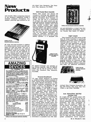 New
Products
and minutes. Other outstanding features
of the Panasonic Easaphone include a
sensitive condensor microphone, 3 -in.
speaker, piano -key type controls for on/
CIRCLE 70 ON
READER SERVICE COUPON
off, timer and bold functions in addition
to a sliding volume control and LED indi-
cators for hold and power. The unit is
equipped with record out and external
DC adaptor packs and includes an AC
adaptor, and two AA size batteries for
use as a backup power supply to keep
the clock functioning in the event of a
power failure. Panasonic Easaphones are
available nationwide at Panasonic re-
tailers. Sells for $125.00. Get all the
AMAZING
DEVICES
rtl((( PHASERS ))))I.
PPE 1 PHASER PAIN FIELD - ins device recently cove'
oped and patented in our labs is being evaluated by law enforce
ment agencies for not and Crowd control It Is now available but
soon will come under the lunsd¢Ion of weapons and internal
macrame control making n Unavailable to the public The device
is hand -held and looks like a BUCK ROGERS ray gun It is nano
das U not used with, discrehpn
PPF-1 PLANS $10.00
IPG,1 INVISIBLE PAIN FIELD GENERATOR - this
amarmg simple hand-held device is about the site of a pack of
cigarettes and generales a d rectronal held of moderate to mien
s,ve pam in the lower pan of the head up to a range of 50' De
vote is simple and economical 10 make
IP13-1 PLANS $6.00 1P0.1K ALL PARTS $39.50
IPG -10 ASSEMBLED E. TESTED FOR ANIMAL CONTROL$44.50
LASERS
HIGH POWERED CARBON DIOXIDE BURNING AND CUTTiNU
Complete plans and all pans sources $10.00
SOLID STATE IR 12 WATTS wdh built in power supply
plans $6.00 Complete kit wdh collimator $44.50
POCKET LASER pulsed visible red plans $6.00
Complete led $36.50 Also complete plans and pans
sources for RUBY YAG. NEODYMIUM HeNe ARGON DYE
NITROGEN and many more lasers
SECURITY
SNP-2 SNOOPER PHONE - Connects to telephone in sec
onds - enables you to check home or office while on vacation
User simply Orals hr5 number from anywhere activating rughly
Sensitive mike and amp Combination capable of detecting normal
sound levels throughout area without phone ringing
Anyone with I5 5 capabd,ty would breathe a sign of renet while
away nearing the laminar sounds of appliances and Other
Systems properly operating
SNP2 PLANS
SNP2K ALL PARTS FOR ABOVE
SNP20 ASSEMBLED & TESTED
LONG RANGE XMTR PLANS
SEEIN- THE-DARK PLANS
DIRECTIONAL SHOTGUN MIKE PLANS
SUPER SENSITIVE PARABOLIC MIKE PLANS
SOUND S TELEPHONE OPERATED TAPE RECORDER
CATALOG ON PLANS KITS & FINISHED UNITS
Send check or money order to
SCIENTIFIC SYSTEMS, Dept ATO. Bee 716
AMHERST. N.N. 03031
$7.00
$49.50
$79.50
$6.00
$5.00
$6.00
$6 00
$5.00
$1.00
CIRCLE 9 ON READER SERVICE COUPON
4
info direct from Panasonic, One Pana-
sonic Way, Secaucus, NJ 07094.
Shirt Pocket Micro Cassette
What's 101/2 ounces and delivers 60
minutes of recording and playback op-
eration? The answer is Panasonic's new
RQ -165 AC /battery Micro Cassette re-
corder. The new unit is a combination
of compact size, good sound and ver-
satile performance. Panasonic Model RQ-
165 also features: Capstan drive which
helps provide constant tape speed;
built-in condenser microphone; a battery
recharge system with optional recharge-
able battery pack RP-094; one -touch re-
cording and cue and review controls.
The unit also features Easy-Matic cir-
cuitry for automatic recording level;
lockable pause control and LED record/
battery indicator. It is equipped with
CIRCLE 70 ON
READER SERVICE
COUPON
AC adaptor /recharger and operates on
two AA -size batteries. Sells for $99.95.
Details can be had by writing to Pana-
sonic, One Panasonic Way, Secaucus,
NJ 07094.
Powered Breadboard
TTL logic system designers are finding
an attractive design shortcut available to
them, thanks to the Continental Special-
ties Model PB-203 Proto- Board, a high
capacity solderless breadboard that in-
cludes a built-in 1%-regulated 5 VDC
power supply. The advantage to a TTL
hobby designer is the ability to design
directly in hardware, assuring proper
circuit operation, before hand wiring.
This helps prevent the confusion in
translating from gate schematics to ac-
tual IC packages, often providing valu-
able insight into ways of simplifying PC
layouts. The breadboard area on the
Proto-Board 203 includes enough tie
points to support 24 14 -pin DIP ICs.
Four binding posts provide power and
signal connections on and off the board.
The built-in power supply is 1% regulated
at 5 ±.25 Volts, rated at 1 A, and boasts
a low 10 millivolts combined ripple and
noise at 0.5 A out. And it's short-proof.
The 51/2-pound package measures 93/4 -in.
long, just over 61/2-in. wide and 31/4 -in. tall.
CSC's low suggested resale price for the
PB -203 is just $80.00 (per unit). Further
information is available from CSC deal-
CIRCLE 63 ON READER SERVICE COUPON
ers and distributors, or direct from Con-
tinental Specialties Corporation, 70 Ful-
ton Terrace, New Haven, CT 06509.
Legal Linears
Telco Products new Ultra series of 450
MHz RF Power Amplifiers is specifically
designed for Amateur, Police, Emergency,
Business Band and Class "A" (special
license) CB radio applications up to 50
watts. Four new Ultra line UHF Power
Amplifier models are American manu-
factured in full compliance with latest
FCC specifications. They are: Ultra I-
1-2W input 15W output. Ideal for use
with Low Power Hand -Held transceivers,
$259.00; Ultra II -3-5W input 25W out-
put, $289.00; Ultra III -3 -5W input 50W
output, the legal limit for Class "A"
Citizen and Radio, $379.00; Ultra IV-
3-5W input 100W output, the "Ultra"
powered amplifier for maximum output,
$499.99. Frequency range is from 400
to 512 MHz. Specify transmit frequency
with order. For additional information,
CIRCLE 56 ON
READER SERVICE
COUPON
contract Telco Products Corporation, 44
Sea Cliff Avenue, Glen Cove, New York
11542 or call (516) 759-0300.
Auto Biamplified AM /FM/
Cassette Unit
An in -dash AM FM cassette player with
biamplification, said to bring to the car
and van the same quality music repro-
duction associated with fine home audio
equipment, has been introduced by
Sanyo. The unit, model FT 1490A, car-
ries the Sanyo "Audio Spec" label, and
is spec'd with a super- sensitive FM
tuner; wide frequency response; Dolby
noise reduction for tape and FM; a loud-
ness contour control; tape transport
with virtually negligible wow and flutter.
Biamplification provides separate ampli-
fiers for bass and treble frequencies, a
system professional sound engineers
99 IC PROJECTS 1979
 