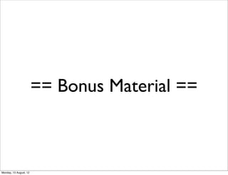 == Bonus Material ==



Monday, 13 August, 12
 
