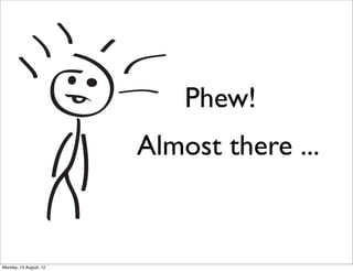 Phew!
                        Almost there ...


Monday, 13 August, 12
 