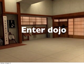 Enter dojo


Monday, 13 August, 12
 