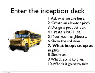Enter the inception deck
                             1. Ask why we are here.
                             2. Create an el...