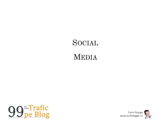 Florin Roșoga
www.profiblogger.ro
SOCIAL
MEDIA
 