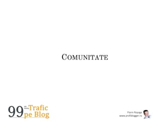 Florin Roșoga
www.profiblogger.ro
COMUNITATE
 