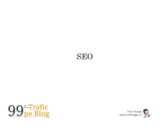 Florin Roșoga
www.profiblogger.ro
SEO
 