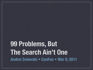 99 Problems, But
The Search Ain’t One
Andrei Zmievski • ConFoo •!Mar 9, 2011
 