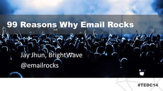 #TEDC14 
99 Reasons Why Email Rocks 
Jay Jhun, BrightWave 
@emailrocks 
 
