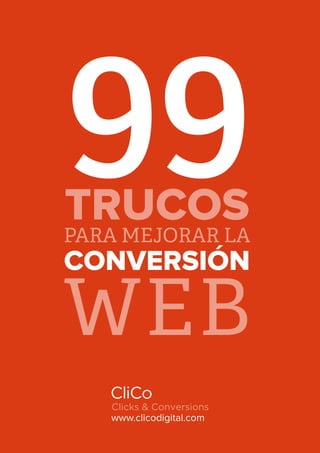Todos los derechos reservados
99TRUCOS
PARA MEJORAR LA
CONVERSIÓN
WEB
www.clicodigital.com
 