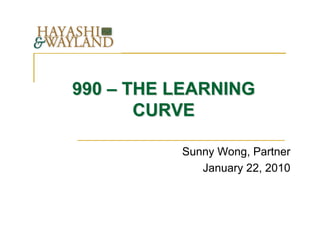 990 – THE LEARNING
       CURVE

          Sunny Wong, Partner
             January 22, 2010
 