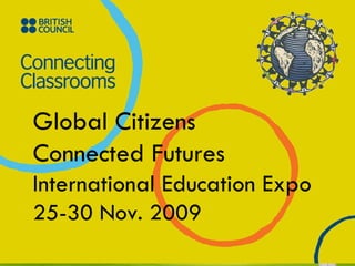 Global Citizens Connected Futures International Education Expo 25-30 Nov. 2009 