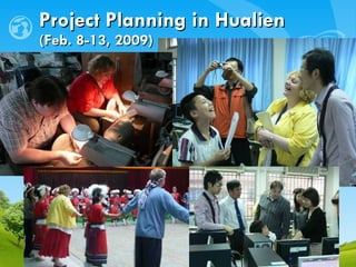 Project Planning in Hualien   (Feb. 8-13, 2009) 