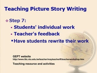 GEPT website  http://www.lttc.ntu.edu.tw/teacher/mayteacherR/teacherworkshop.htm Teaching resource and activities   Have students rewrite their work 