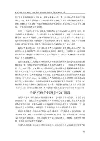 What Your Doctor Doesn't Know About Nutritional Medicine May Be Killing You


用了五到十年雌激素療法的婦女。 實驗結果讓人大吃一驚，這些病人得乳腺癌的比例
增長了 40%。製藥公司迅速對這一負面報告做出了響應，試圖說服醫生們 HRT 療法利大
於弊，他們往往利用其他一些臨床實驗結果來鼓吹採用 HRT 療法的病人可以減少得心臟
病、 中風和阿滋海默症的可能性。

    但是，另外兩項大型研究，雌激素/黃體酮對心臟病預防的替代治療研究（HERS）和
美國婦女健康計劃顯示， 這一療法並不能減緩心臟病的發展。事實上一些證據指出，
採用 HRT 療法的病人實際上心臟病發作的可能性更大， 尤其是在第一年。有趣的是，
這些研究的確顯示採用 HRT 療法可以明顯降低 LDL（不好的）膽固醇， 而且可以明顯增
加 HDL（好的）膽固醇。那麼為什麼這些病人得心臟病的可能性會加大呢？

    我相信答案在於其他一些研究顯示服用人工合成的 HRT 藥物會極大提高他們的 C 反
應蛋白，而你可能還記得，這正是衡量動脈炎症的一個手段。 它實際上是一個比膽固
醇更能預測心臟病發作的指標——尤其是對於婦女而言。要記住，心臟病是一種炎症性
疾病，而不是膽固醇疾病。

    當那些想通過人工荷爾蒙替代療法避免骨質疏鬆症的婦女們看到這些最新的臨床實
驗結果之 後，可能就會認為它的好處並不能抵消它的弊端了——尤其是當你考慮到它
的一些已知副作用， 例如採用 HDT 療法的病人可能出現腿部血液凝塊和膽囊疾病等。
現在市面上出現了一些新的治療骨質疏鬆症的藥物，例如阿崙磷酸鈉、利塞磷酸鈉、 易
維特和降鈣素等，它們確實能夠提高骨密度。醫生們現在越來越傾向於向病人們推薦這
些藥物，而不是 HRT 療法， 這主要是由於人們已經越來越擔心長期採用 HRT 療法的毒
副作用。短期研究顯示，這些藥物可以顯著減少骨折和反覆骨折的危險。 關於婦女在
絕經期面對的這些疾病和其他問題的詳盡討論，我建議你們閱讀克里斯締安-諾素普
（Christiane Northrup）醫生的書 書名是
                         ，   《更年期的智慧》 The Wisdom of Menopause）
                                    （                        。

                     骨骼不僅是鈣還是活的組織
    還記得高中和大學生物教師裡的骨骼標本麼？它不僅是惡作劇的道具，還是綜合考
試的重要對象。 雖然這種常見的模型讓許許多多的孩子認識了骨骼，但是我們往往會
認為它是粹的骨頭（就像標本那樣）而沒有意識到骨頭也是有生命力的活組織，它一直
通過成骨型（骨頭形成）和破骨型（骨頭被吸收）的活動進行著自我的重塑。

    骨頭並不僅僅是一些鈣結晶的聚合；而是不斷參與一些生物化學反應的活組織， 並
且依賴於許多各種各樣的微量營養成分和輔酶系統。因此，與任何活組織一樣，骨頭也
有各種各樣的營養需求。 美國人的食譜中含有大量的白麵包、精麵粉、精製砂糖和脂
肪，非常缺少許多必需的營養成分。

    美國人的食譜還含有大量的肉類和碳酸飲料，因此美國人會大量攝取磷而影響了鈣


                                                                              82
 