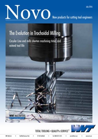 NovoNew products for cutting tool engineers
TheEvolutioninTrochoidalMilling
Circular Line end mills shorten machining times and
extend tool life
2
TOTAL TOOLING=QUALITYxSERVICE
WNT (UK) Ltd. • Sheffield Business Park • S9 1XU Sheffield • Tel. 0800 073 2 073 • wnt-uk@wnt.com • www.wnt.com
July 2016
 