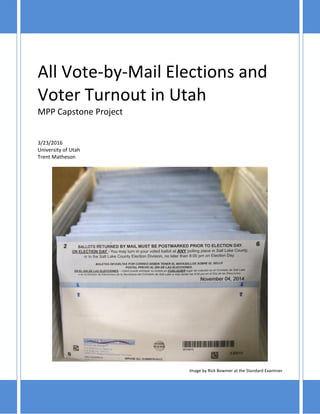 A l l V o t e - b y - M a i l E l e c t i o n s a n d V o t e r T u r n o u t i n U t a h | 0
All Vote-by-Mail Elections and
Voter Turnout in Utah
MPP Capstone Project
3/23/2016
University of Utah
Trent Matheson
Image by Rick Bowmer at the Standard Examiner
 