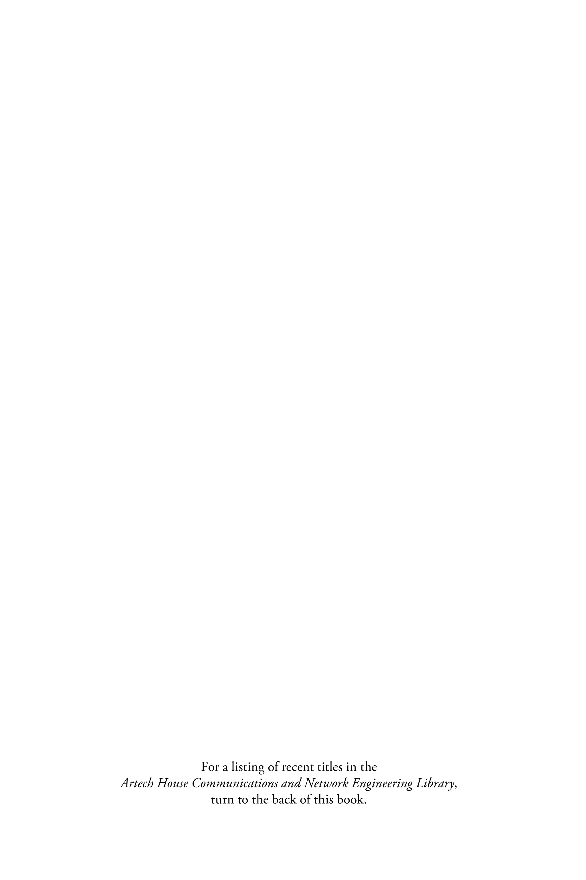 For a listing of recent titles in the
Artech House Communications and Network Engineering Library,
turn to the back of this book.
6525_Book.indb 2 1/23/15 7:55 AM
 