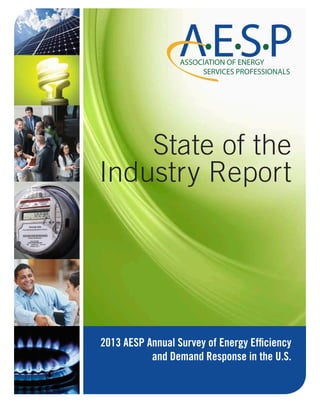 2013 AESP Annual Survey of Energy Efﬁciency
and Demand Response in the U.S.
State of the
Industry Report
 