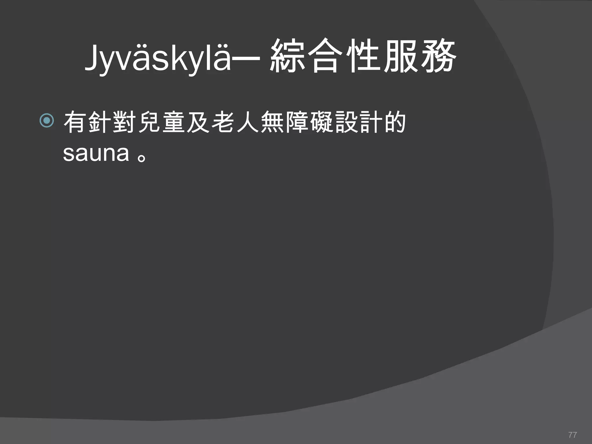 Jyväskylä─ 綜合性服務 有針對兒童及老人無障礙設計的 sauna 。 