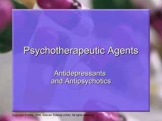 Copyright © 2002, 1998, Elsevier Science (USA). All rights reserved.
Psychotherapeutic AgentsPsychotherapeutic Agents
AntidepressantsAntidepressants
and Antipsychoticsand Antipsychotics
 