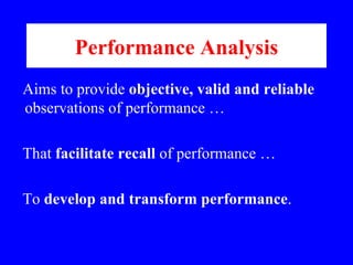 Performance Analysis <ul><ul><ul><li>Aims to provide  objective, valid and reliable  observations of performance … </li></...