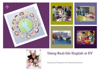 Using Real-life English at EV  Binjiang’s Program for Visiting Students 
