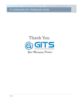 PT.	GEMILANG	INTI	TEKNOLOGI	SITEM	
Page	6	
	
	
	
	
	
Thank	You	
	
	
	
	
	
	
	
	
Your Managing Partner
 