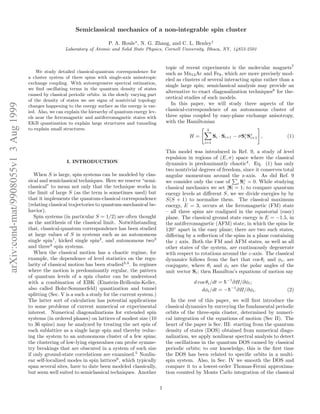 arXiv:cond-mat/9908055v13Aug1999
Semiclassical mechanics of a non-integrable spin cluster
P. A. Houle∗
, N. G. Zhang, and C. L. Henley†
Laboratory of Atomic and Solid State Physics, Cornell University, Ithaca, NY, 14853-2501
We study detailed classical-quantum correspondence for
a cluster system of three spins with single-axis anisotropic
exchange coupling. With autoregressive spectral estimation,
we ﬁnd oscillating terms in the quantum density of states
caused by classical periodic orbits: in the slowly varying part
of the density of states we see signs of nontrivial topology
changes happening to the energy surface as the energy is var-
ied. Also, we can explain the hierarchy of quantum energy lev-
els near the ferromagnetic and antiferromagnetic states with
EKB quantization to explain large structures and tunneling
to explain small structures.
I. INTRODUCTION
When S is large, spin systems can be modeled by clas-
sical and semiclassical techniques. Here we reserve “semi-
classical” to mean not only that the technique works in
the limit of large S (as the term is sometimes used) but
that it implements the quantum-classical correspondence
(relating classical trajectories to quantum-mechanical be-
havior).
Spin systems (in particular S = 1/2) are often thought
as the antithesis of the classical limit. Notwithstanding
that, classical-quantum correspondence has been studied
at large values of S in systems such as an autonomous
single spin1
, kicked single spin2
, and autonomous two3
and three4
spin systems.
When the classical motion has a chaotic regime, for
example, the dependence of level statistics on the regu-
larity of classical motion has been studied3,4
. In regimes
where the motion is predominantly regular, the pattern
of quantum levels of a spin cluster can be understood
with a combination of EBK (Einstein-Brillouin-Keller,
also called Bohr-Sommerfeld) quantization and tunnel
splitting (Sec. V is a such a study for the current system.)
The latter sort of calculation has potential applications
to some problems of current numerical or experimental
interest. Numerical diagonalizations for extended spin
systems (in ordered phases) on lattices of modest size (10
to 36 spins) may be analyzed by treating the net spin of
each sublattice as a single large spin and thereby reduc-
ing the system to an autonomous cluster of a few spins;
the clustering of low-lying eigenvalues can probe symme-
try breakings that are obscured in a system of such size
if only ground-state correlations are examined.5
Nonlin-
ear self-localized modes in spin lattices6
, which typically
span several sites, have to date been modeled classically,
but seem well suited to semiclassical techniques. Another
topic of recent experiments is the molecular magnets7
such as Mn12Ac and Fe8, which are more precisely mod-
eled as clusters of several interacting spins rather than a
single large spin; semiclassical analysis may provide an
alternative to exact diagonalization techniques8
for the-
oretical studies of such models.
In this paper, we will study three aspects of the
classical-correspondence of an autonomous cluster of
three spins coupled by easy-plane exchange anisotropy,
with the Hamiltonian
H =
3
i=1
Si · Si+1 − σSz
i Sz
i+1 , (1)
This model was introduced in Ref. 9, a study of level
repulsion in regions of (E, σ) space where the classical
dynamics is predominantly chaotic4
. Eq. (1) has only
two nontrivial degrees of freedom, since it conserves total
angular momentum around the z-axis. As did Ref. 9
we consider only the case of i Sz
i = 0. While studying
classical mechanics we set |S| = 1; to compare quantum
energy levels at diﬀerent S, we we divide energies by by
S(S + 1) to normalize them. The classical maximum
energy, E = 3, occurs at the ferromagnetic (FM) state
– all three spins are coaligned in the equatorial (easy)
plane. The classical ground state energy is E = −1.5, in
the antiferromagnetic (AFM) state, in which the spins lie
120◦
apart in the easy plane; there are two such states,
diﬀering by a reﬂection of the spins in a plane containing
the z axis. Both the FM and AFM states, as well as all
other states of the system, are continuously degenerate
with respect to rotations around the z-axis. The classical
dynamics follows from the fact that cos θi and φi, are
conjugate, where θi and φi are the polar angles of the
unit vector Si; then Hamilton’s equations of motion say
d cos θi/dt = ¯h−1
∂H/∂φi;
dφi/dt = −¯h−1
∂H/∂φi. (2)
In the rest of this paper, we will ﬁrst introduce the
classical dynamics by surveying the fundamental periodic
orbits of the three-spin cluster, determined by numeri-
cal integration of the equations of motion (Sec II). The
heart of the paper is Sec. III: starting from the quantum
density of states (DOS) obtained from numerical diago-
nalization, we apply nonlinear spectral analysis to detect
the oscillations in the quantum DOS caused by classical
periodic orbits; to our knowledge, this is the ﬁrst time
the DOS has been related to speciﬁc orbits in a multi-
spin system. Also, in Sec. IV we smooth the DOS and
compare it to a lowest-order Thomas-Fermi approxima-
tion counted by Monte Carlo integration of the classical
1
 