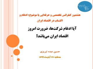 ‫ح‬‫تبريزي‬ ‫عبده‬ ‫سين‬
‫امروز‬ ‫ضرورت‬ ،‫ها‬‫شرکت‬ ‫ادغام‬ ‫آیا‬
‫باشد؟‬‫می‬ ‫ایران‬ ‫اقتصاد‬
 