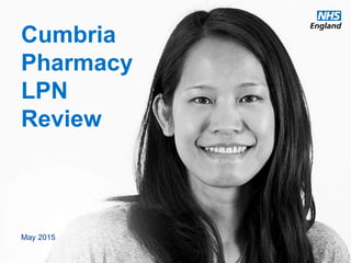 www.england.nhs.uk
Cumbria
Pharmacy
LPN
Review
May 2015
 