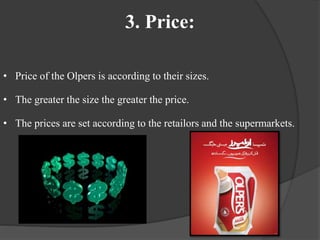 3. Price:
• Price of the Olpers is according to their sizes.
• The greater the size the greater the price.
• The prices are set according to the retailors and the supermarkets.
 