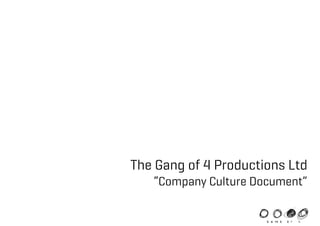 The Gang of 4 Productions Ltd
“Company Culture Document”
G A N G O F 4
 