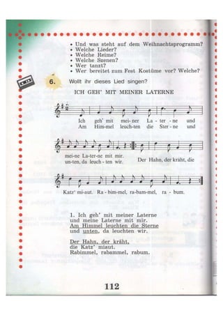 6 .
Und was steht auf dem Weihnachtsprogramm?
Welche Lieder?
Welche Reime?
Welche Szenen?
Wer tanzt?
Wer bereitet zum Fest Kostüme vor? Welche?
Wollt ihr dieses Lied singen?
ICH GEH' MIT MEINER LATERNE
№ 1i s — = — s — - )
Ы * —m
! = t
' •
Ich geh' mit mei- ner La - ter - ne und
Am Him-mel leuch-ten die Ster - ne und
-VH *— 0—
tJ i
—JU M
! = t
mei-ne La-ter-ne mit mir.
un-ten, da leuch - ten wir. Der Hahn, der kräht, die
1 V- i — I
H H —J•4— 0 r — •
- Ч Т — J — #
. t I
Katz' mi-aut. Ra - bim-mel, ra-bam-mel, ra - bum.
1. Ich geh' mit meiner Laterne
und meine Laterne mit mir.
Am Himmel leuchten die Sterne
und unten, da leuchten wir.
Der Hahn, der kräht,
die Katz' miaut.
Rabimmel, rabammel, rabum.
 