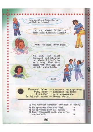 Ich auch! Ich finde Karus-
sellfahren klasse!
Und du, Maria? Willst du
nicht auch Karussell fahren?
Na gut. Ihr fahrt
Karussell und ich gehe
mit Maria. Ich helfe ihr
aufs Pony. Und dann
essen wir alle Eis. Es
ist sehr warm heute.
 