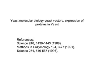 References: Science 240, 1439-1443 (1988). Methods in Enzymology 194, 3-77 (1991). Science 274, 546-567 (1996). Yeast molecular biology-yeast vectors, expression of proteins in Yeast 