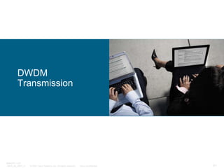DWDM
Transmission

BRKOPT-1101
13814_05_2007_c1

© 2007 Cisco Systems, Inc. All rights reserved.

Cisco Confidential

61

 
