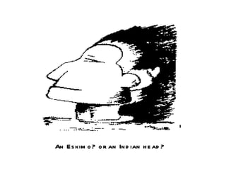 An Eskimo? or an Indian head? 