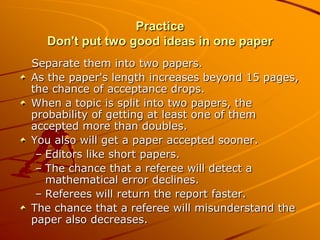 Practice
  Don't put two good ideas in one paper
Separate them into two papers.
As the paper's length increases beyond 15 ...