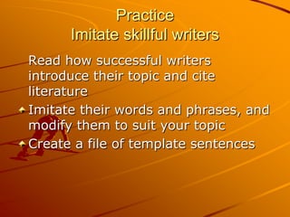 Practice
      Imitate skillful writers
Read how successful writers
introduce their topic and cite
literature
Imitate thei...