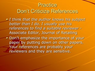 Practice
    Don’t Criticize References
I think that the author knows his subject
better than I do. I usually use his
refe...