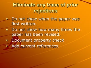 Eliminate any trace of prior
        rejections
Do not show when the paper was
first written.
Do not show how many times t...