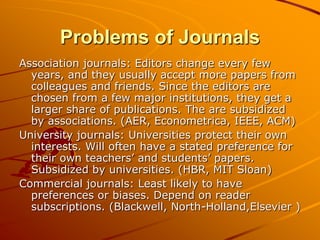 Problems of Journals
Association journals: Editors change every few
  years, and they usually accept more papers from
  co...