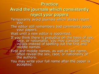 Practice
Avoid the journals which consistently
         reject your papers
Temporarily avoid journals which always reject
...