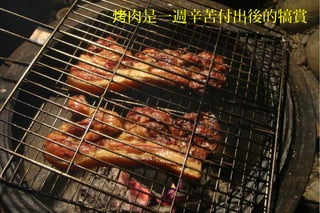 肉是一週辛苦付出後的犒賞烤
 