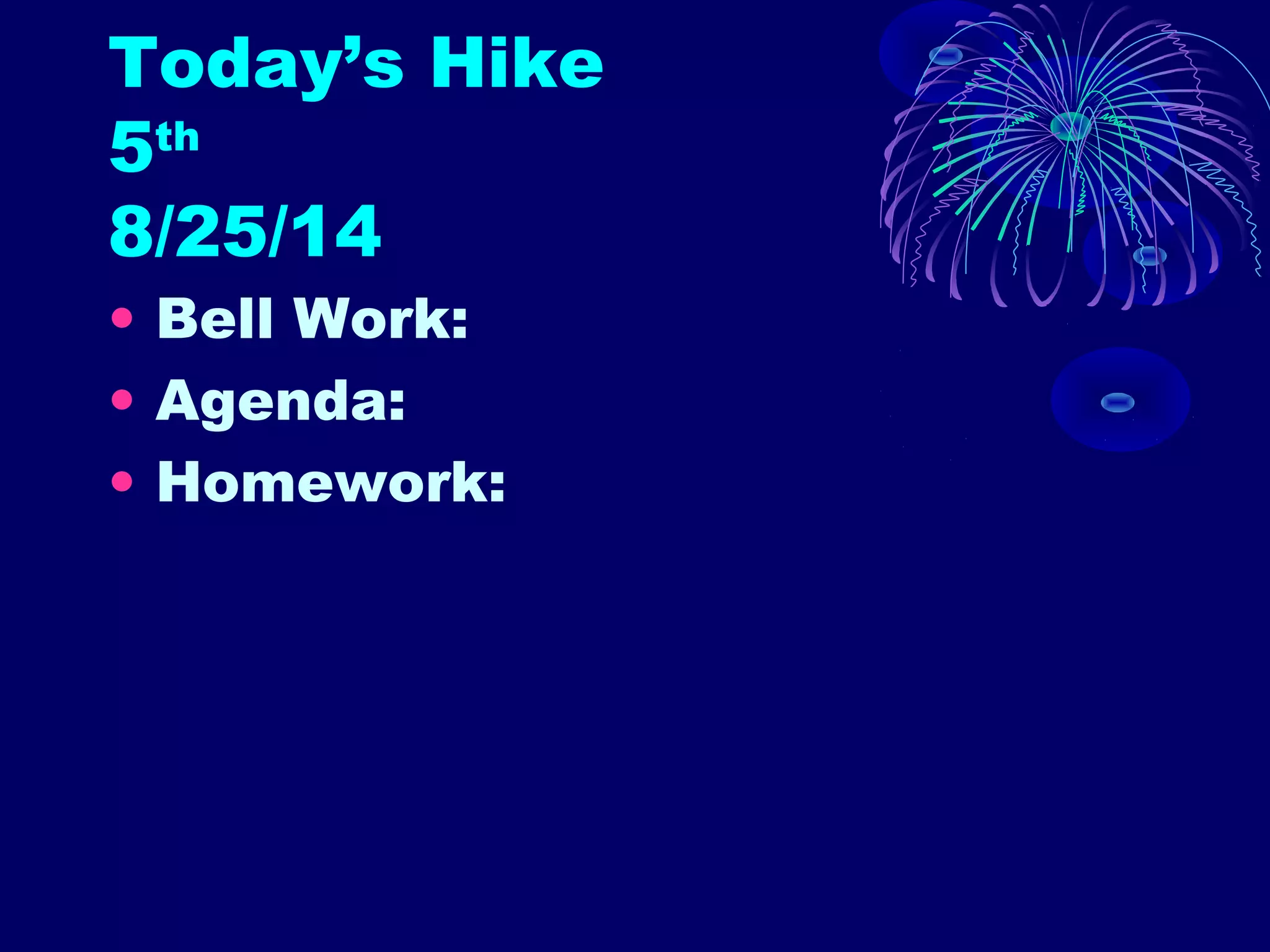 Today’s Hike 
5th 
8/25/14 
• Bell Work: 
• Agenda: 
• Homework: 
 
