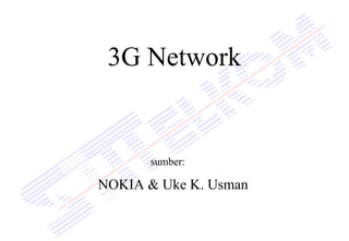 3G Network


      sumber:

NOKIA & Uke K. Usman
 