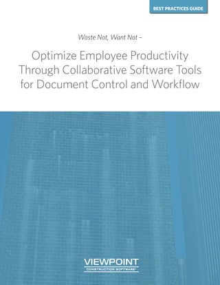 BEST PRACTICES GUIDE
Waste Not, Want Not –
Optimize Employee Productivity
Through Collaborative Software Tools
for Document Control and Workflow
 