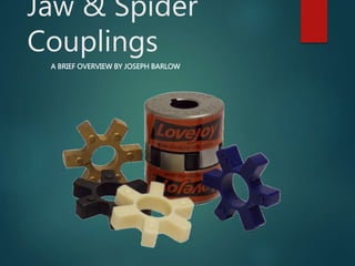 Jaw & Spider
Couplings
A BRIEF OVERVIEW BY JOSEPH BARLOW
 