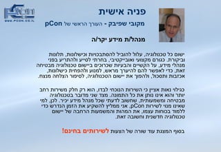 פניה אישית   מקובי שפיבק  -  העורך הראשי של   pCon מנהל / ת מידע יקר / ה ישום כל טכנולוגיה ,  עלול להוביל להסתבכויות וכישלונות ,  תלונות וביקורת .  כגורם מקצועי   ואובייקטיבי ,  בחרתי לסייע ולהתריע בפני מנהלי מידע ,  על הקשיים והבעיות שכרוכים ביישום טכנולוגיה מבטיחה זאת ,  כדי לאפשר להם להיערך מראש ,  למנוע ולהפחית כישלונות ,  אכזבות ותסכול ,  ולהפוך את יישום הטכנולוגיה ,  לסיפור הצלחה מנצח . כגילוי נאות אציין כי השירות הנוכחי לבדו ,  הוא רק חלק משירות רחב יותר והוא אינו נותן את כל התמונה .  מצד שני מדובר בטכנולוגיה מבטיחה ומשמעותית ,  שחשוב לדעתי שכל מנהל מידע יכיר .  לכן ,  למי שאינו מנוי לשירות  pCon ,  אני ממליץ להשקיע את הזמן הנדרש כדי ללמוד בכוחות עצמו ,  את המהות והמשמעות הרחבה של יישום טכנולוגיה חדשנית וחשובה זאת .  בסוף המצגת עוד שורה של הצעות  לשירותים בחינם !   